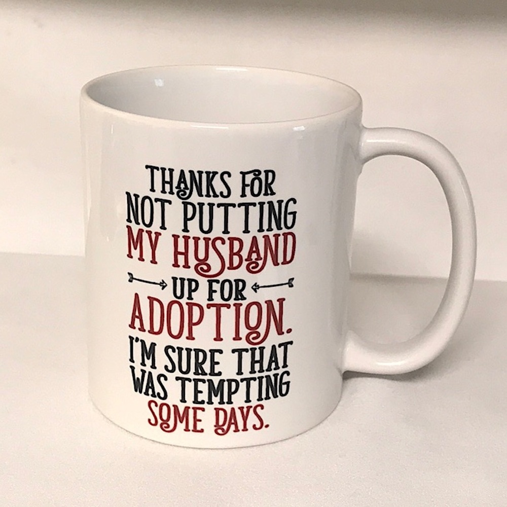 Thanks For Not Putting My Husband Up For Adoption 11 Oz Mug - New - Never Used